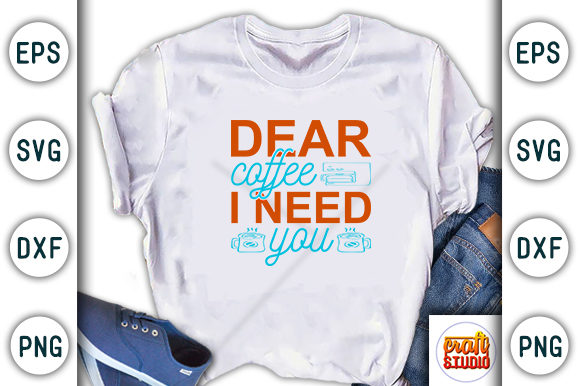 Coffee Svg Design, Dear Coffee I Need – Graphics & T-Shirt