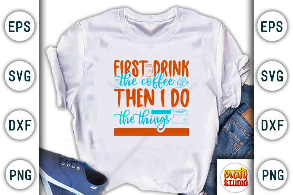 Coffee SVG Design: First Drink the Coffee T-Shirt Graphics
