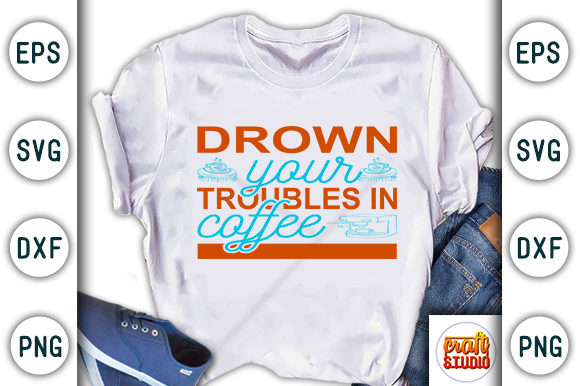 Coffee SVG Graphics: Drown Your Troubles T-Shirt Design