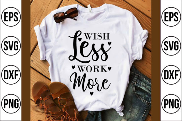 Wish Less Work More Graphics: T-Shirt Designs Review